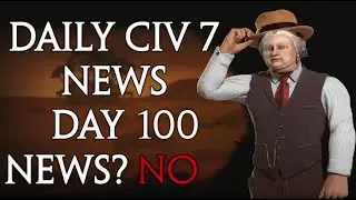 Daily Sid Meier's Civilization 7 News - Day 100