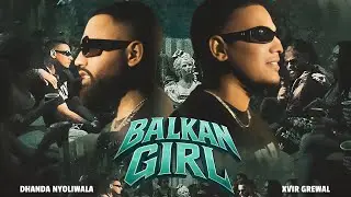 Balkan Girl Song - Dhanda Nyoliwala |Xvir Grewal| New Haryanvi Song 2025 | Dhanda Nyoliwala New Song