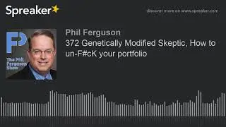 372 Genetically Modified Skeptic, How to un-F#cK your portfolio