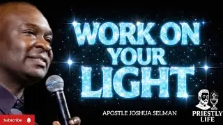 WORK ON INCREASING YOUR LIGHT -APOSTLE JOSHUA SELMAN 