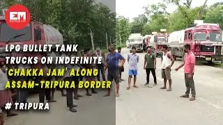 LPG truck drivers on indefinite &lsquo;chakka jam&rsquo; along Assam-Tripura border