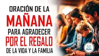 Oración de la MAÑANA para agradecer por el regalo de la vida y la familia