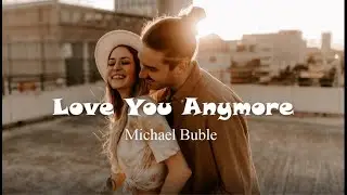 [ Lyrics+ Vietsub] love you anymore- Michael Buble