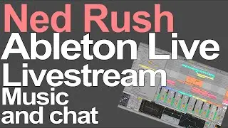 Ned Rush Live = Ableton Live Livestream - Music and Chat