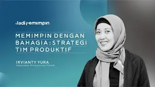 Leadership Journey #3 - Memimpin Dengan Bahagia: Strategi Tim Produktif