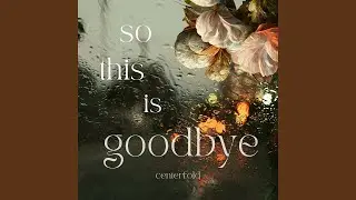So This Is Goodbye