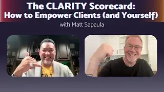 The CLARITY Scorecard: How to Empower Clients (and Yourself) with Matt Sapaula