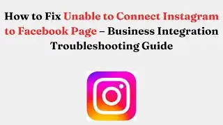 How to Fix Unable to Connect Instagram to Facebook Page &ndash; Business Integration Troubleshooting Guide