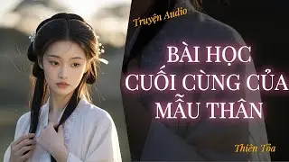 [Truyện Audio] BÀI HỌC CUỐI CÙNG CỦA MẪU THÂN || DIỆU DƯƠNG