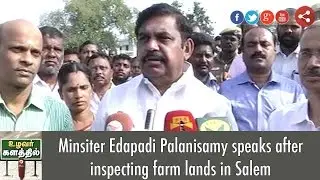 Minsiter Edapadi Palanisamy speaks after inspecting farm lands in Salem