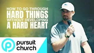 How To Go Through Hard Things Without Developing a Hard Heart | Men's Ministry | Pursuit Church