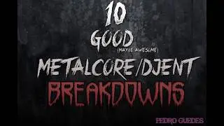 10 Good Metalcore/Djent Breakdowns
