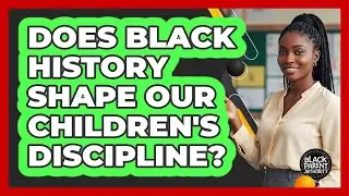 Does Black History Shape Our Children's Discipline?