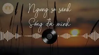 Tại sao bạn luôn cảm thấy THUA KÉM người khác? | Trạm Chữa Lành