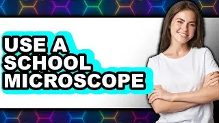 How to Use a School Microscope in 2025 - Full Guide