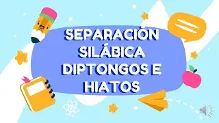 SEPARACIÓN SILÁBICA: DIPTONGOS E HIATOS