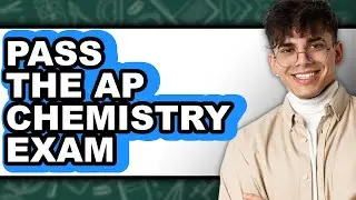 How to Pass the AP Chemistry Exam - Step by Step