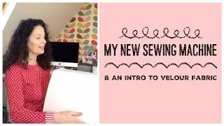 My New Sewing Machine and an Intro to Velour Fabric