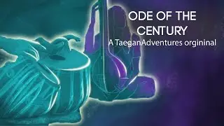Ode of the Century (an original composition by TaeganAdventures)