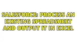 Salesforce: Process an existing spreadsheet and output it in excel
