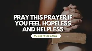 ARE YOU FEELING HELPLESS AND HOPELESS? PRAY THIS PRAYER