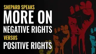 Shepard speaks more on Negative Rights  v  Positive Rights