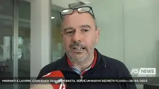 MIGRANTI E LAVORO, CAOS CLICK DAY: &laquo;NON BASTA, SERVE UN NUOVO DECRETO FLUSSI&raquo; | 28/03/2023