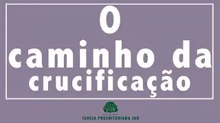 O caminho da crucifica&ccedil;&atilde;o - Mateus 27:33-56