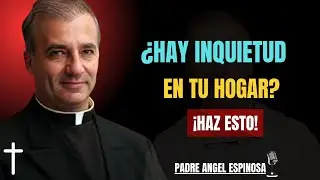 Si hay inquietud en tu hogar, haz esto || Padre Ángel Espinosa