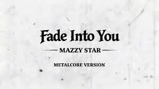 Fade Into You - Mazzy Star (Metal Core Version)