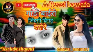 गांडों_ बाईरो|जिंदगी बिगड़ देदो|_आदिवासी _सुपर_बेवफा_सॉन्ग @ADIVASI_PRODUCTIN.1 #music @adityamusic 