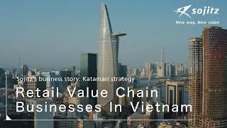 Sojitz&rsquo;s business story: Katamari strategy, Retail Value Chain Businesses in Vietnam