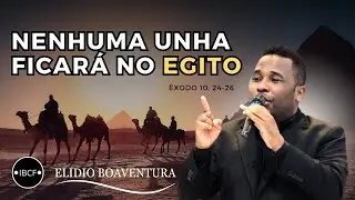 NENHUMA UNHA FICAR&Aacute; NO EGITO 🐫 🙏 | &Ecirc;XODO 10 | ELIDIO BOAVENTURA | #IBCF | CULTO P&Oacute;S CONECTADOS ⛪