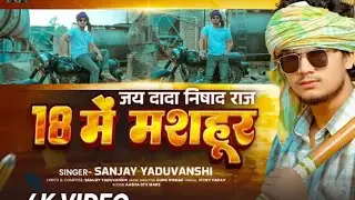   #video /18 ma masohur/ sanjay yaduvanshi/ jaydaada nishadraj] #sanjayyaduvanshi song
