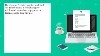 The Uniform Probate Code has abolished the Totten trust as a formal category and instead treats t...