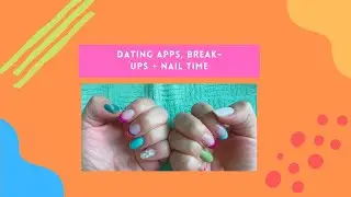 STORY TIME: Dating Apps, Break-ups and Nail time