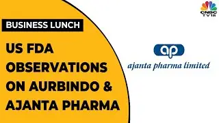US FDA Issues Observations On Aurobindo Pharma and Ajanta Pharma | Business Lunch | CNBC-TV18
