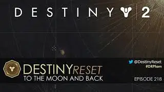 Destiny Reset Episode 218 - To the Moon and Back