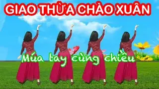 GIAO THỪA CHÀO XUÂN / MÚA TAY CÙNG CHIỀU / NHẠC XUÂN HAY NHẤT