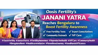 Oasis Fertility&rsquo;s Janani Yatra Reaches Bengaluru to Boost Fertility Awareness
