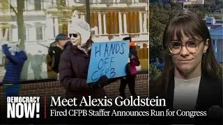 CFPB Staffer Alexis Goldstein Fired for Confronting DOGE Members, Announces Run for Congress