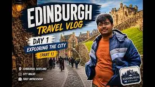 Edinburgh Travel Vlog | Day 1 Exploring the City (Part 1)