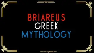 BRIAREUS - one of the three Hecatonchires in Greek mythology.