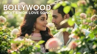 Bollywood Love Songs Collection 💫 | Arijit Singh Romantic Vibes