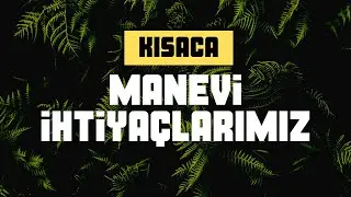 Kısaca: Manevi İhtiya&ccedil;larımız