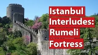 Istanbul Interludes: Rumeli Fortress