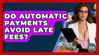 Do Automatic Payments Avoid Late Fees? - Ask Your Bank Teller