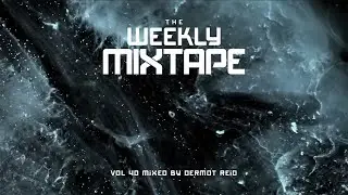 The Weekly Mixtape Vol 40 - Mixed by Dermot Reid