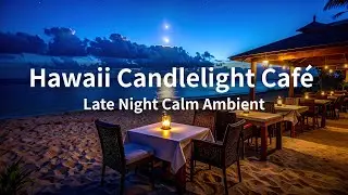 Hawaii Candlelight Caf&eacute; &ndash; Late Night Calm Ambient