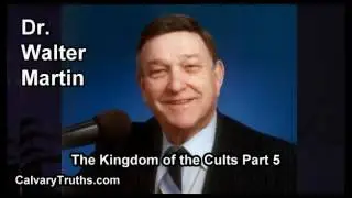 The Kingdom of the Cults - Part 5 of 6 - Dr. Walter Martin